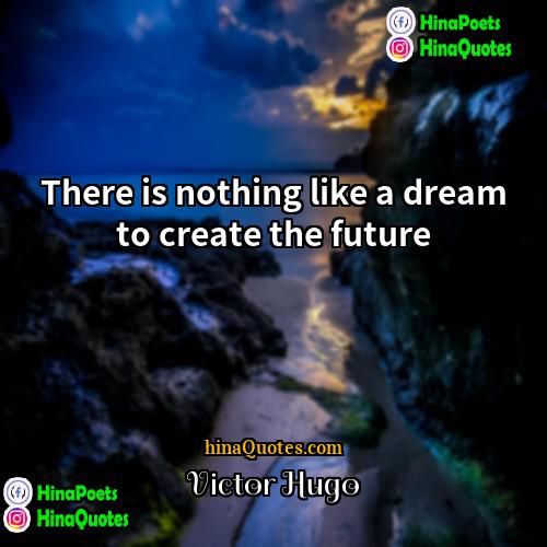 Victor Hugo Quotes | There is nothing like a dream to